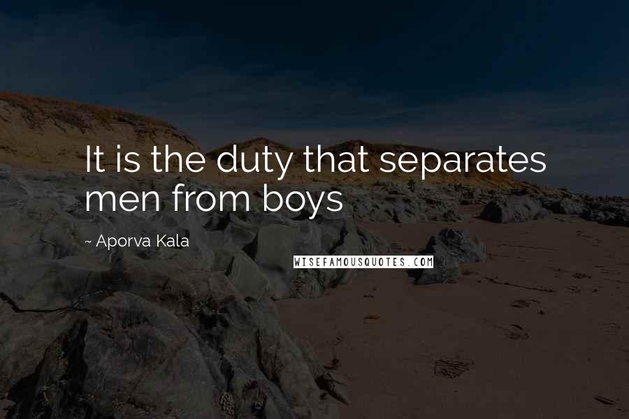 Aporva Kala Quotes: It is the duty that separates men from boys