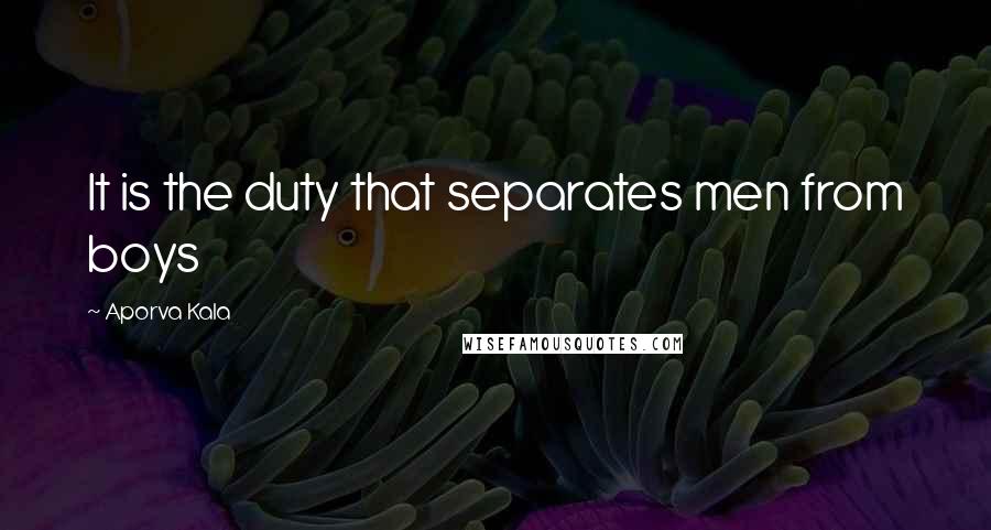 Aporva Kala Quotes: It is the duty that separates men from boys