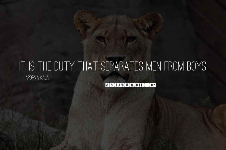 Aporva Kala Quotes: It is the duty that separates men from boys