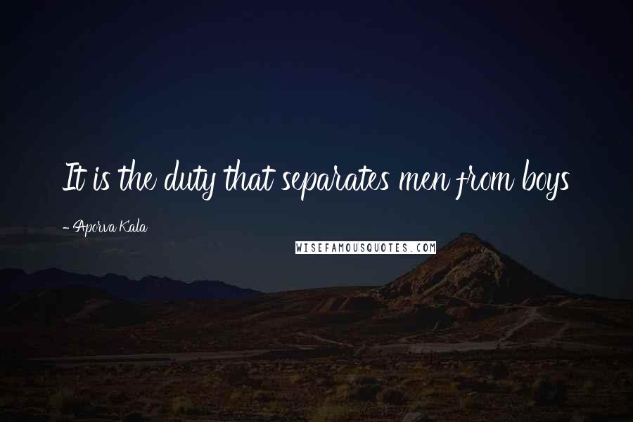 Aporva Kala Quotes: It is the duty that separates men from boys