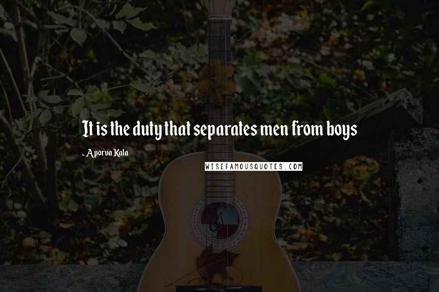 Aporva Kala Quotes: It is the duty that separates men from boys