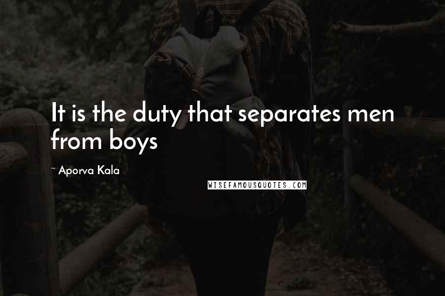 Aporva Kala Quotes: It is the duty that separates men from boys