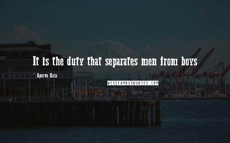 Aporva Kala Quotes: It is the duty that separates men from boys