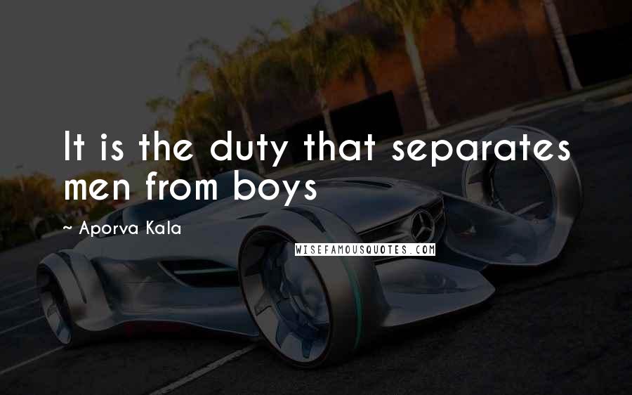 Aporva Kala Quotes: It is the duty that separates men from boys