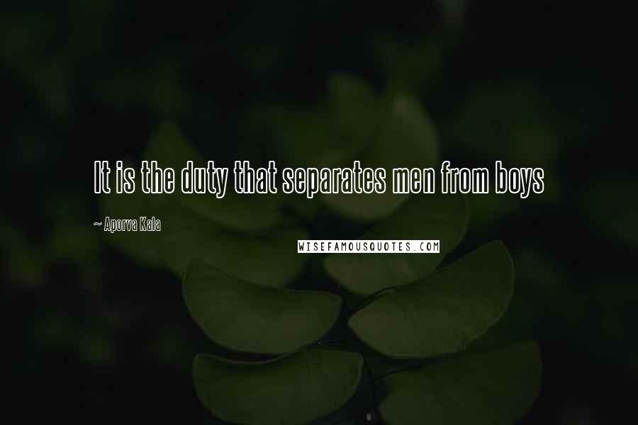 Aporva Kala Quotes: It is the duty that separates men from boys