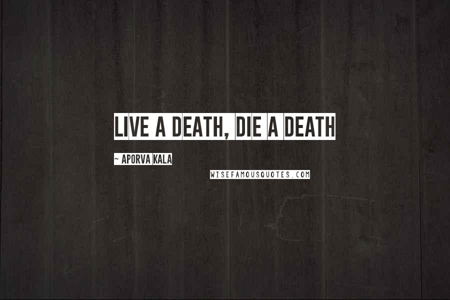 Aporva Kala Quotes: live a death, die a death