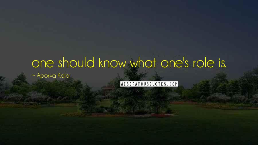 Aporva Kala Quotes: one should know what one's role is.