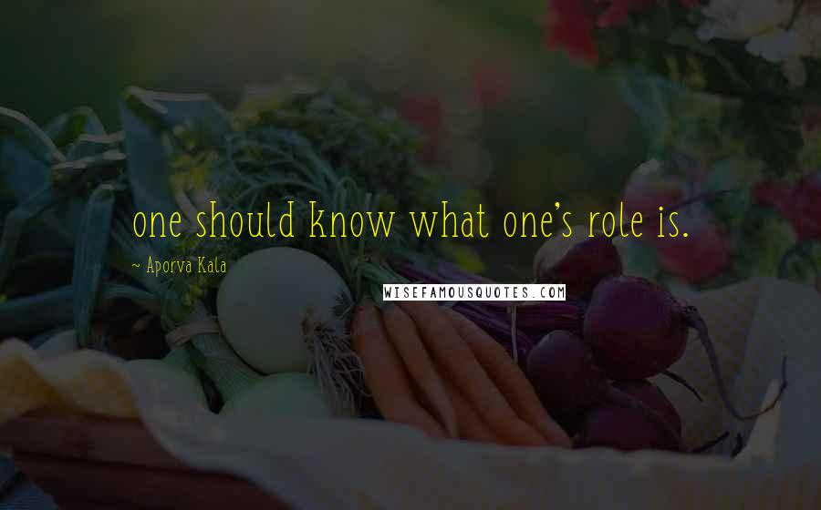 Aporva Kala Quotes: one should know what one's role is.