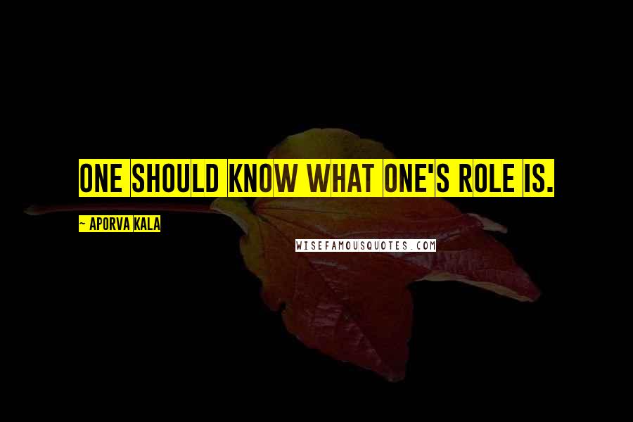 Aporva Kala Quotes: one should know what one's role is.