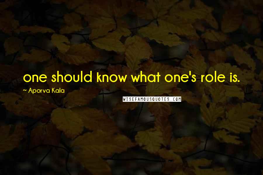 Aporva Kala Quotes: one should know what one's role is.