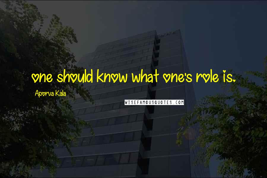 Aporva Kala Quotes: one should know what one's role is.