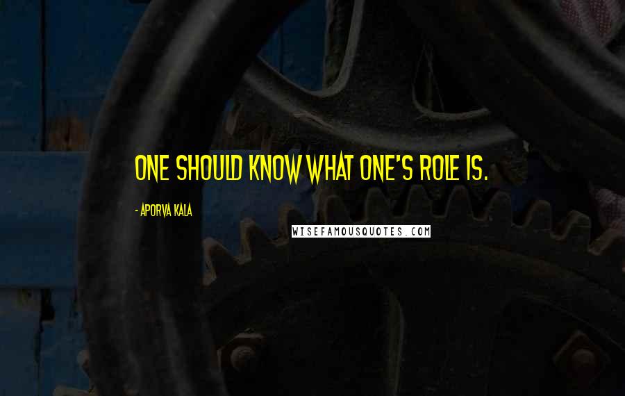 Aporva Kala Quotes: one should know what one's role is.