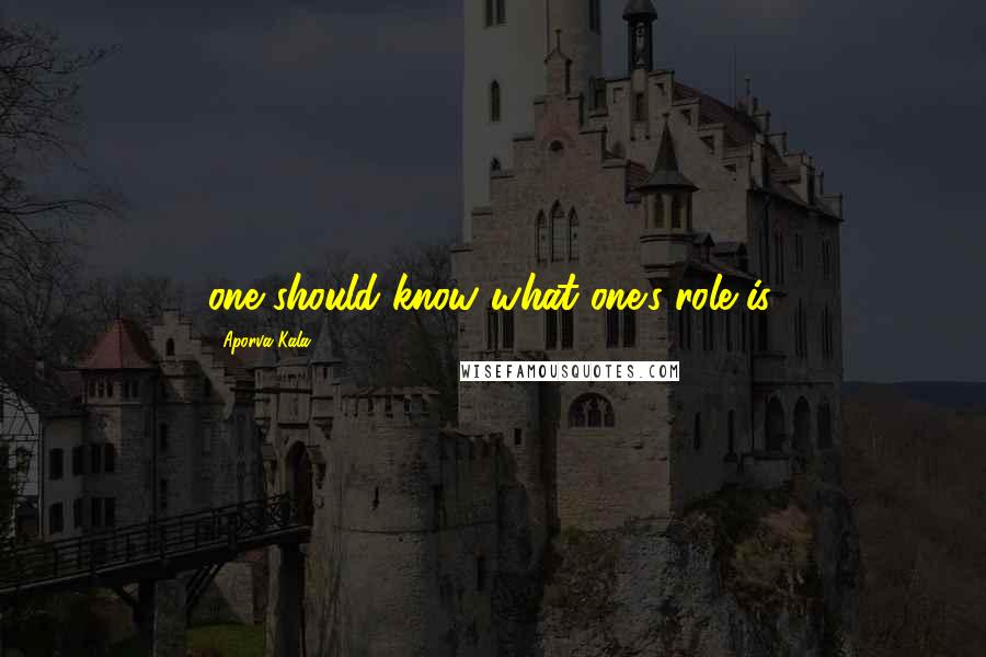 Aporva Kala Quotes: one should know what one's role is.