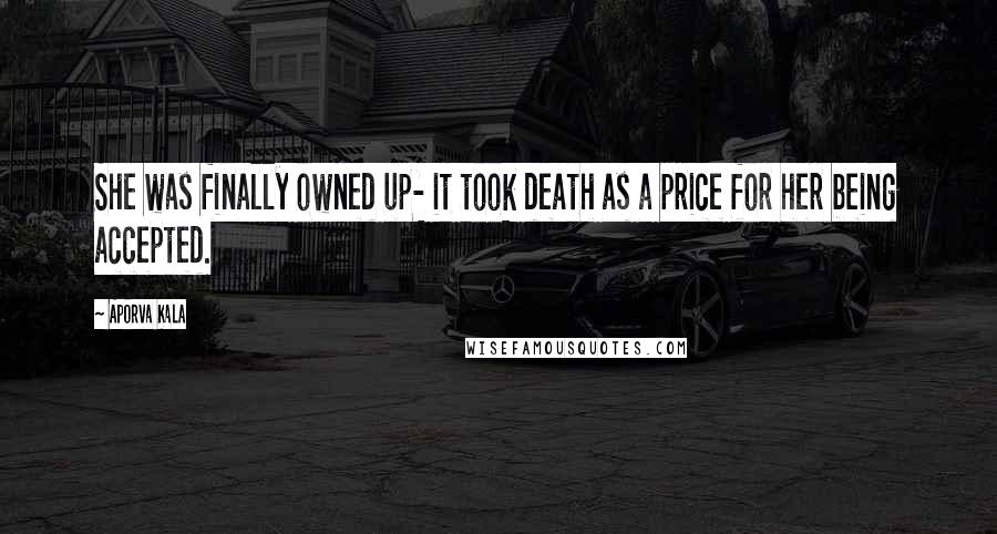 Aporva Kala Quotes: She was finally owned up- it took death as a price for her being accepted.