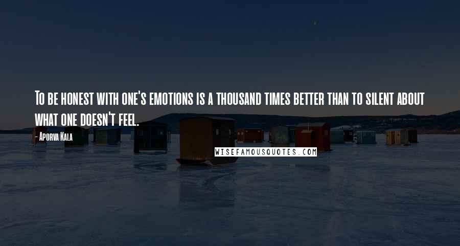 Aporva Kala Quotes: To be honest with one's emotions is a thousand times better than to silent about what one doesn't feel.