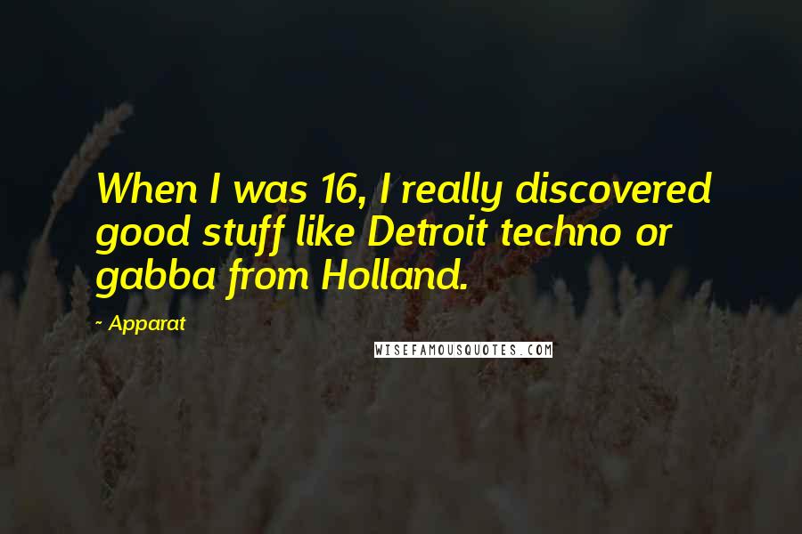 Apparat Quotes: When I was 16, I really discovered good stuff like Detroit techno or gabba from Holland.