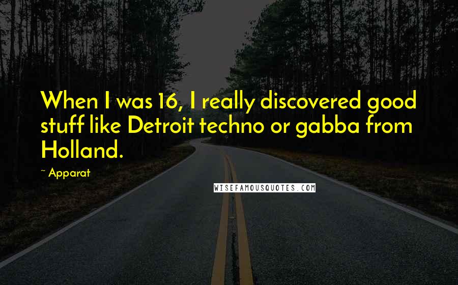 Apparat Quotes: When I was 16, I really discovered good stuff like Detroit techno or gabba from Holland.