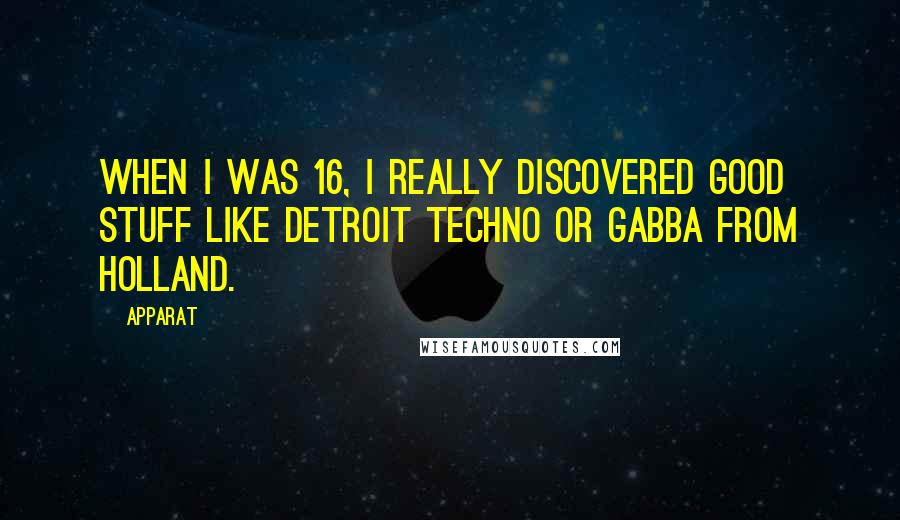 Apparat Quotes: When I was 16, I really discovered good stuff like Detroit techno or gabba from Holland.