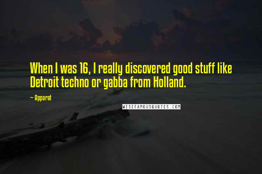 Apparat Quotes: When I was 16, I really discovered good stuff like Detroit techno or gabba from Holland.