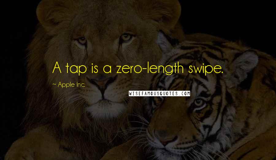 Apple Inc. Quotes: A tap is a zero-length swipe.