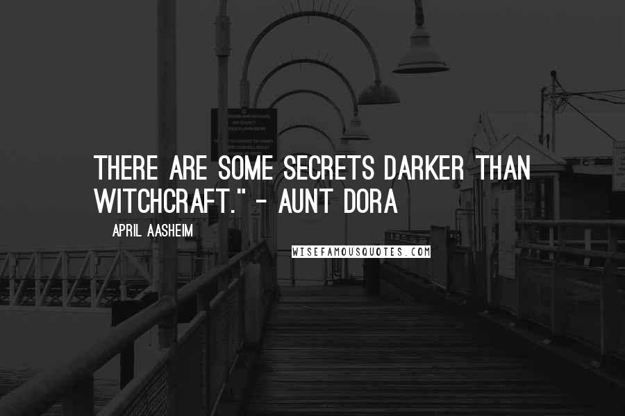 April Aasheim Quotes: There are some secrets darker than witchcraft." - Aunt Dora