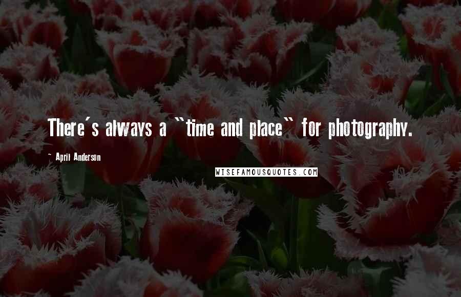 April Anderson Quotes: There's always a "time and place" for photography.