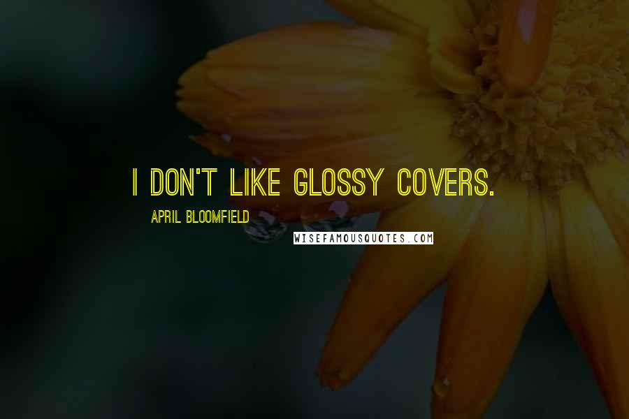 April Bloomfield Quotes: I don't like glossy covers.