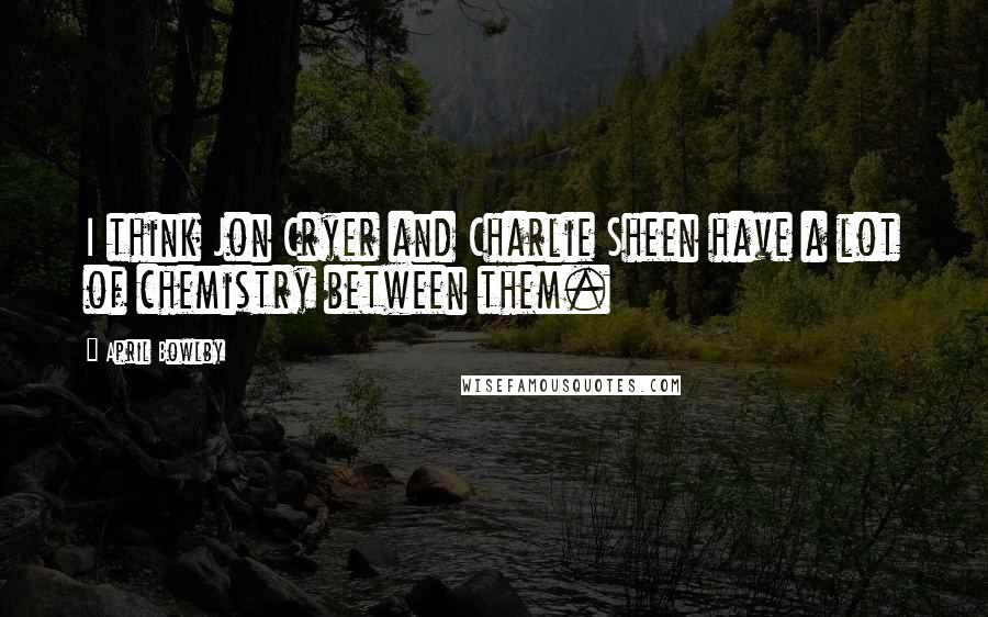 April Bowlby Quotes: I think Jon Cryer and Charlie Sheen have a lot of chemistry between them.