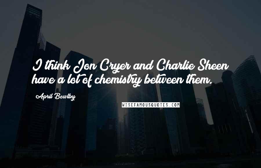 April Bowlby Quotes: I think Jon Cryer and Charlie Sheen have a lot of chemistry between them.