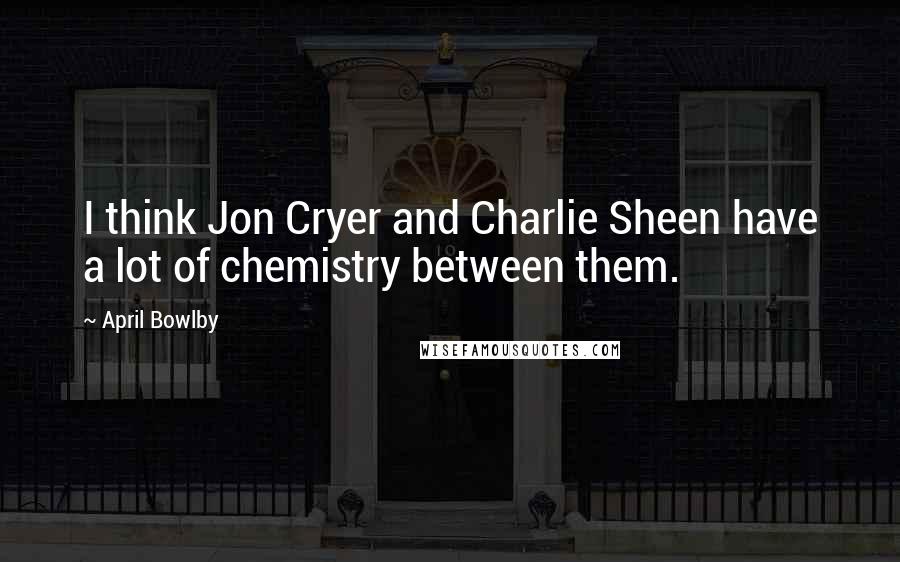 April Bowlby Quotes: I think Jon Cryer and Charlie Sheen have a lot of chemistry between them.