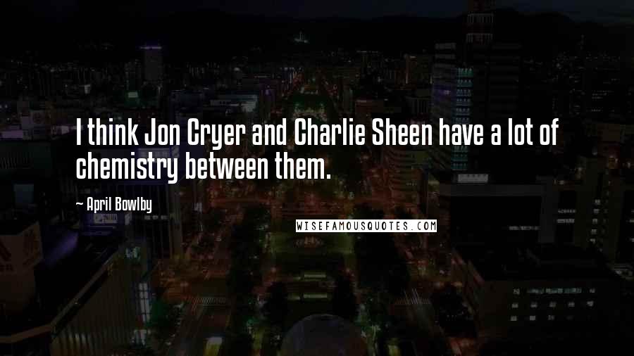 April Bowlby Quotes: I think Jon Cryer and Charlie Sheen have a lot of chemistry between them.