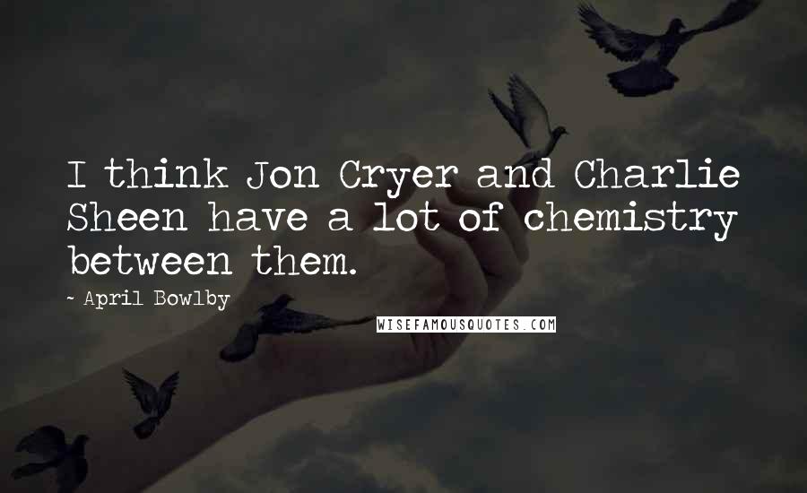 April Bowlby Quotes: I think Jon Cryer and Charlie Sheen have a lot of chemistry between them.