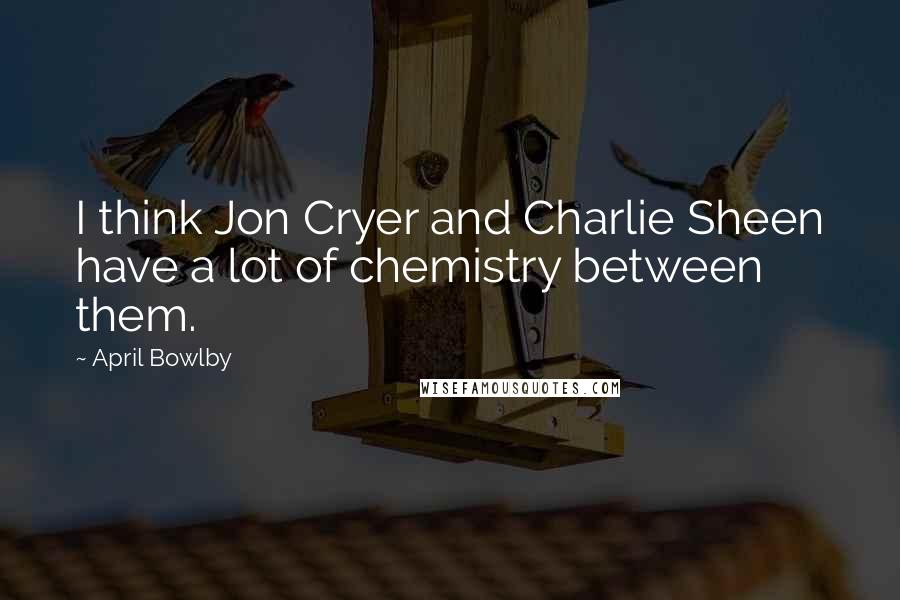 April Bowlby Quotes: I think Jon Cryer and Charlie Sheen have a lot of chemistry between them.