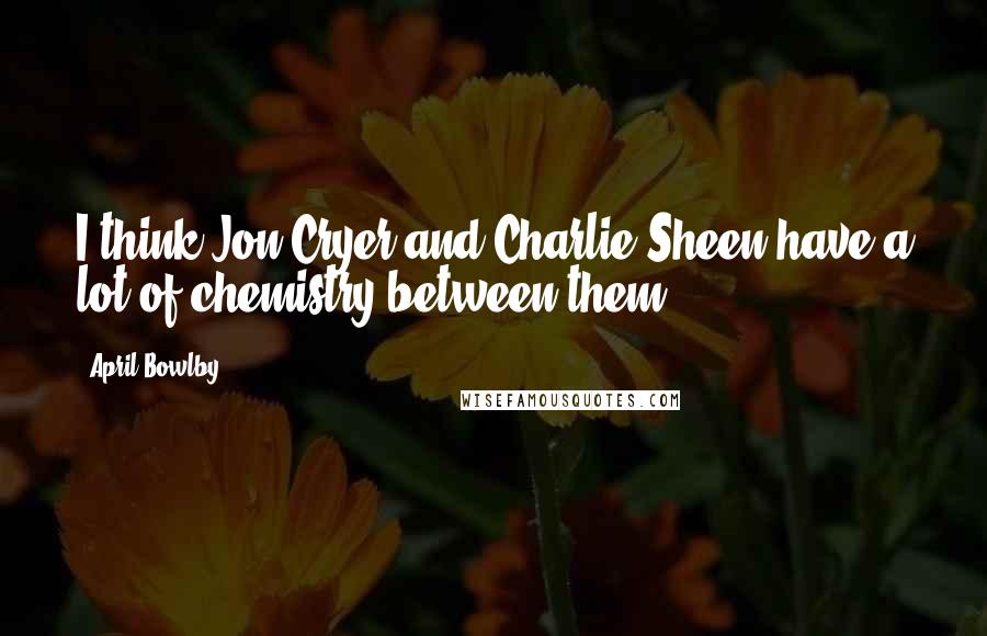 April Bowlby Quotes: I think Jon Cryer and Charlie Sheen have a lot of chemistry between them.