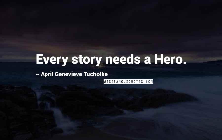 April Genevieve Tucholke Quotes: Every story needs a Hero.