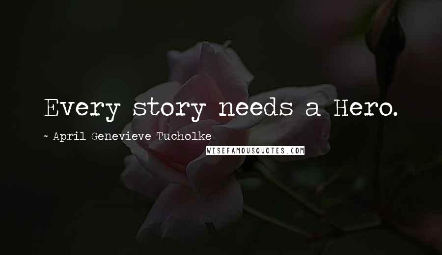 April Genevieve Tucholke Quotes: Every story needs a Hero.