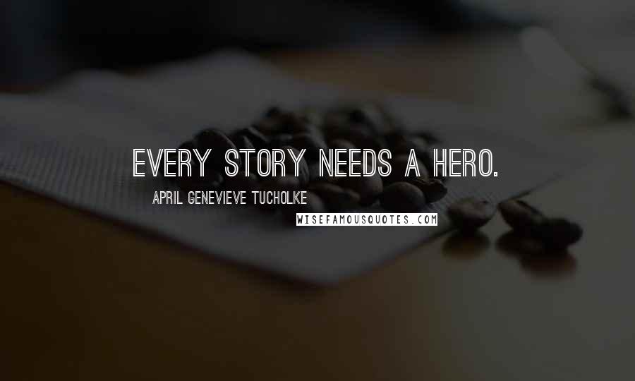 April Genevieve Tucholke Quotes: Every story needs a Hero.