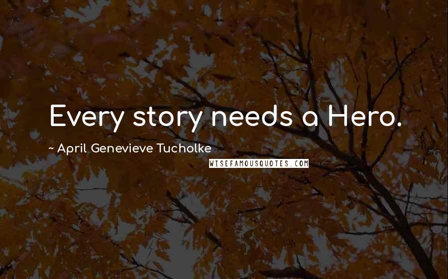 April Genevieve Tucholke Quotes: Every story needs a Hero.