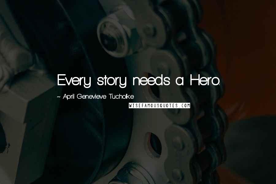 April Genevieve Tucholke Quotes: Every story needs a Hero.