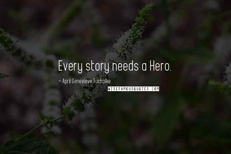 April Genevieve Tucholke Quotes: Every story needs a Hero.