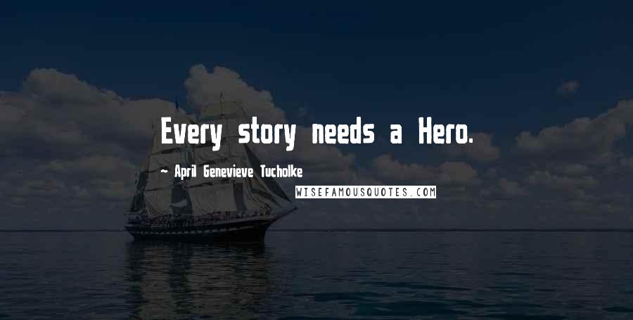 April Genevieve Tucholke Quotes: Every story needs a Hero.