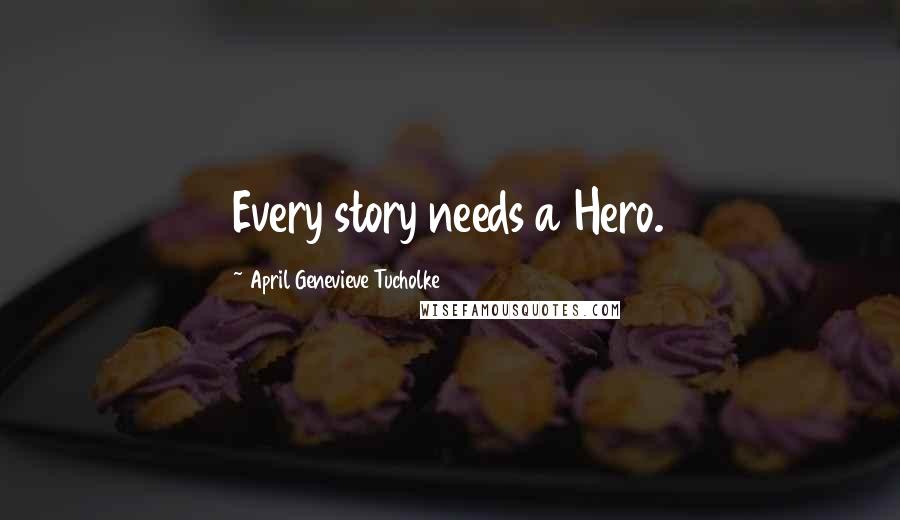 April Genevieve Tucholke Quotes: Every story needs a Hero.