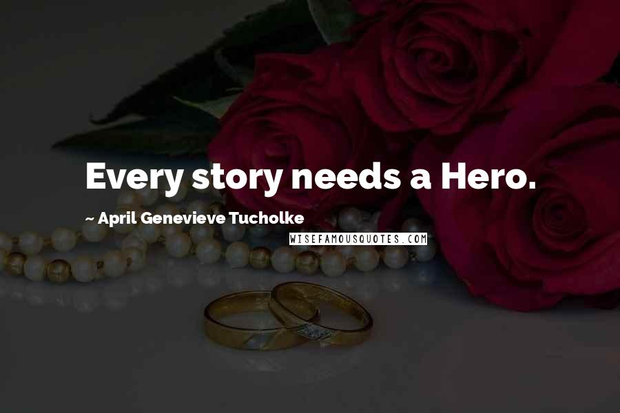 April Genevieve Tucholke Quotes: Every story needs a Hero.