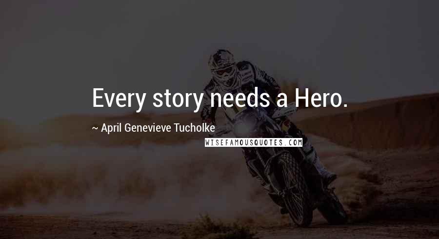 April Genevieve Tucholke Quotes: Every story needs a Hero.