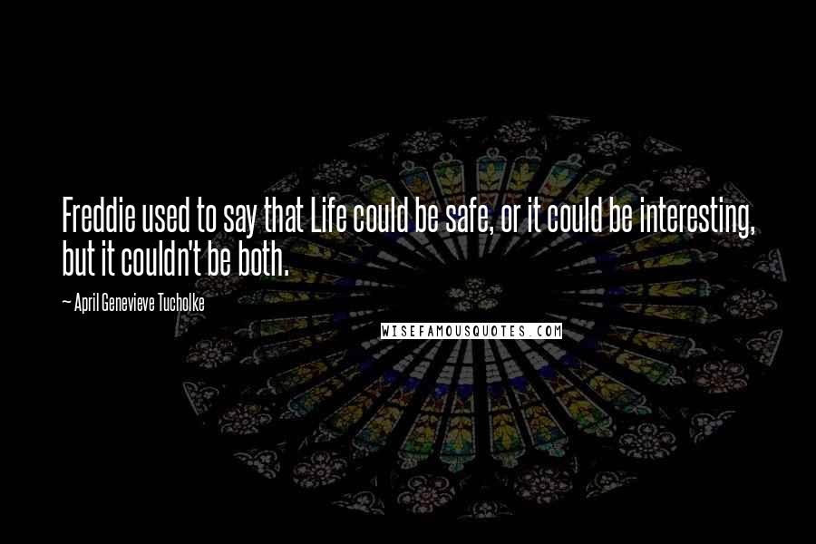 April Genevieve Tucholke Quotes: Freddie used to say that Life could be safe, or it could be interesting, but it couldn't be both.