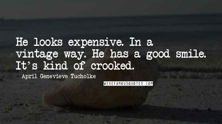 April Genevieve Tucholke Quotes: He looks expensive. In a vintage way. He has a good smile. It's kind of crooked.