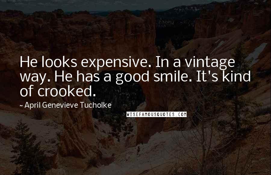 April Genevieve Tucholke Quotes: He looks expensive. In a vintage way. He has a good smile. It's kind of crooked.