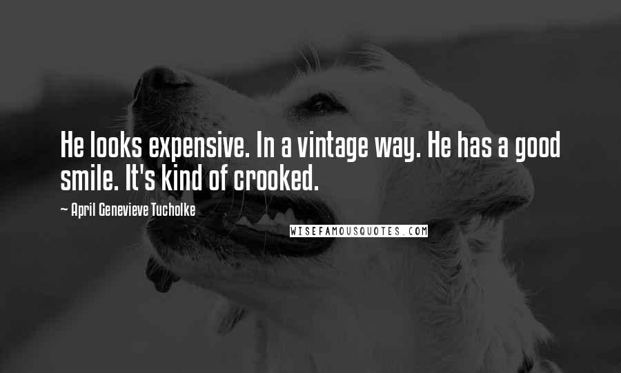 April Genevieve Tucholke Quotes: He looks expensive. In a vintage way. He has a good smile. It's kind of crooked.
