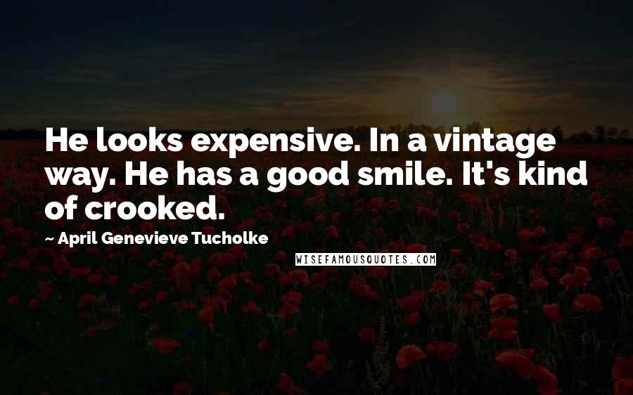 April Genevieve Tucholke Quotes: He looks expensive. In a vintage way. He has a good smile. It's kind of crooked.