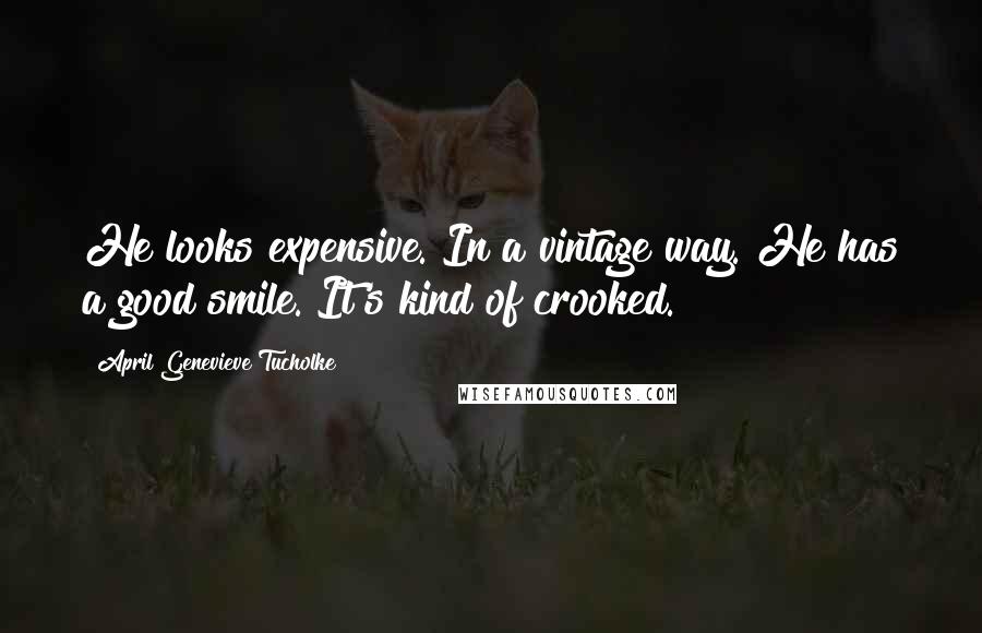 April Genevieve Tucholke Quotes: He looks expensive. In a vintage way. He has a good smile. It's kind of crooked.